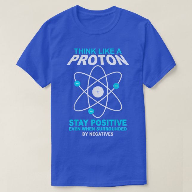 think like a proton stay positive funny science  T-Shirt (Design vorne)