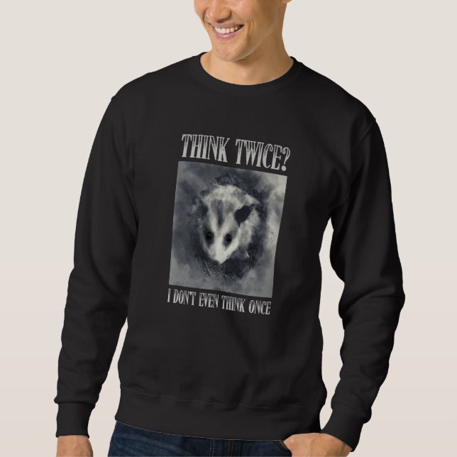 Think Twice I Don't Even Think Once  Opossum Possu Sweatshirt (Vorderseite)