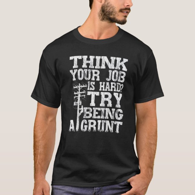 Think Your Job Is Hard Try Being A Grunt Lineman T-Shirt (Vorderseite)