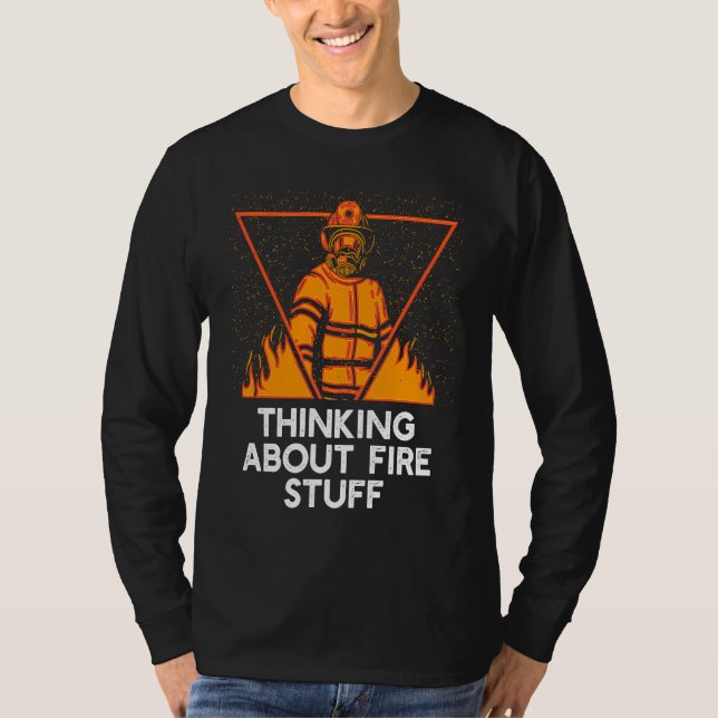 Thinking About Fire Stuff  Firefighter Humor Firem T-Shirt (Vorderseite)