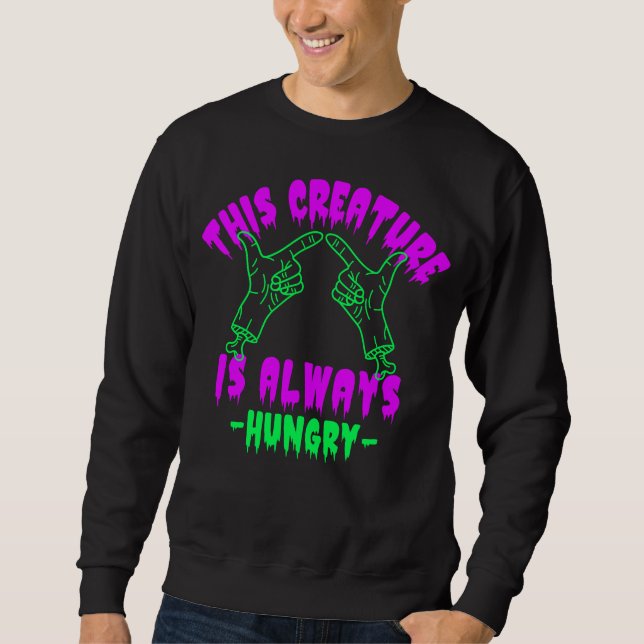 This Creature Is Always Hungry Sweatshirt (Vorderseite)