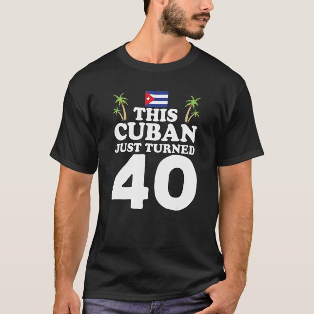 This Cuban Just Turned 40 Cuba Cubano 40th Birthda T-Shirt (Vorderseite)