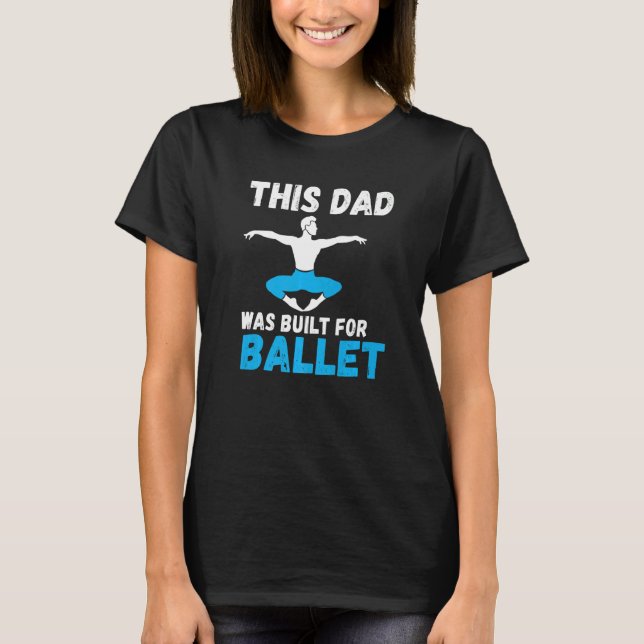 This Dad was built for Ballet Dancing Ballet Dad   T-Shirt (Vorderseite)