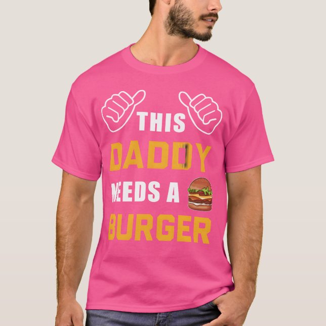 This Daddy Needs A Burger Fast Food Father Dad gir T-Shirt (Vorderseite)