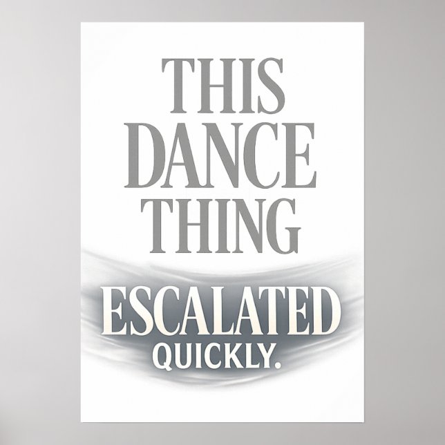 This Dance Thing Escalated Quickly Funny Dance  Poster (Vorne)