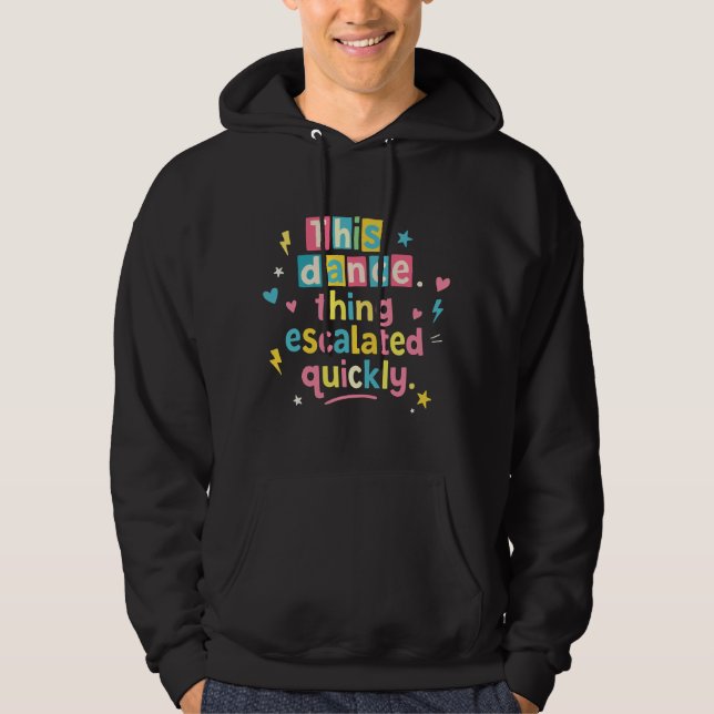 This dance thing escalated quickly hoodie (Vorderseite)
