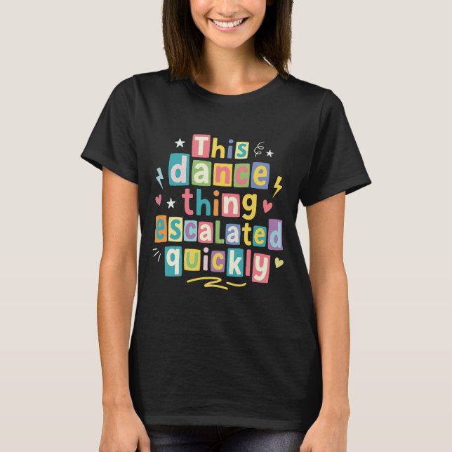 This dance thing escalated quickly T-Shirt (Vorderseite)