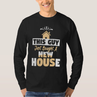 This Guy Just Bought A New House New Homeowners T-Shirt
