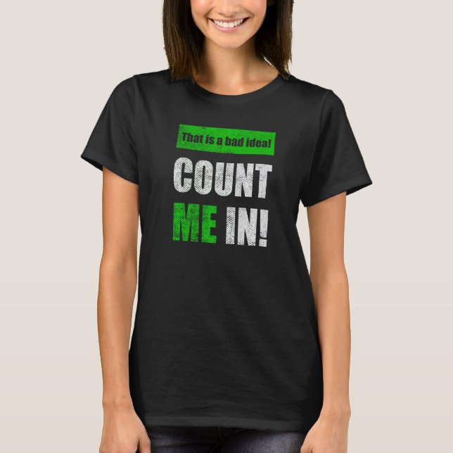 This is a Bad Idea Count Me In   T-Shirt (Vorderseite)