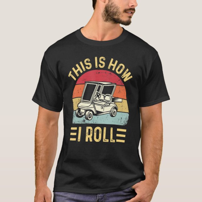 This is How I Roll Funny Golf Cart Golfers_2 T-Shirt (Vorderseite)