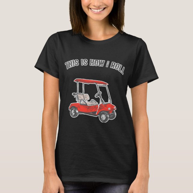 This Is How I Roll Golf Cart Funny T-Shirt (Vorderseite)