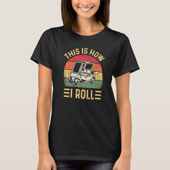 This is How I Roll  Golf Cart Golfers  4 T-Shirt (Vorderseite)