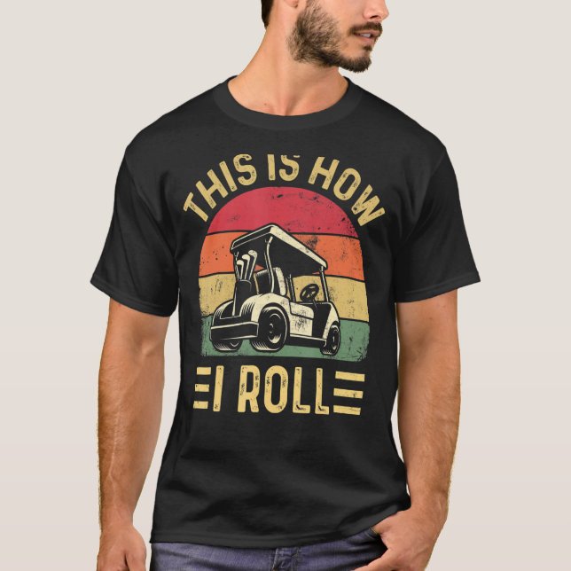 This is How I Roll  Golf Cart Golfers T-Shirt (Vorderseite)