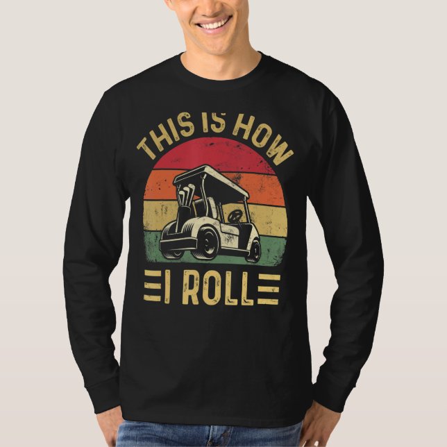 This is How I Roll  Golf Cart Golfers T-Shirt (Vorderseite)