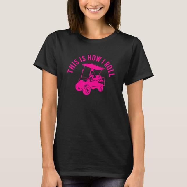 This Is How I Roll  Golf Cart Humor Design T-Shirt (Vorderseite)