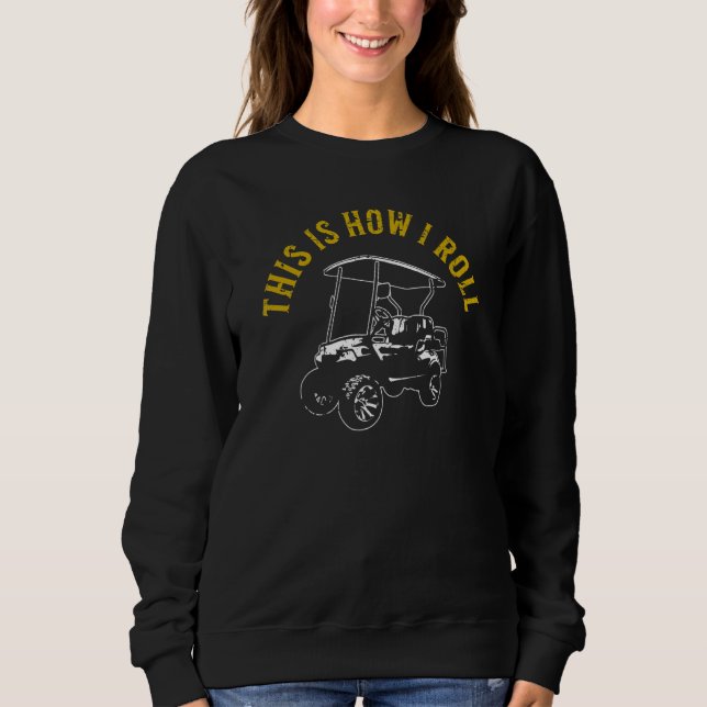 This Is How I Roll  Golf Cart Humor Distressed 2 Sweatshirt (Vorderseite)
