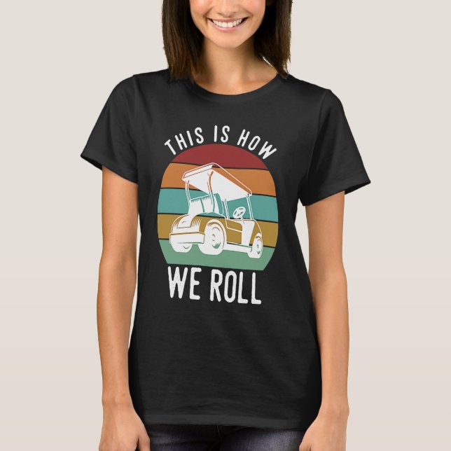 This is How We Roll Golf Cart  Golfers Player T-Shirt (Vorderseite)