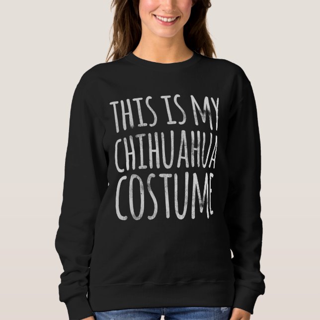 THIS IS MY CHIHUAHUA COSTUME Dog  Easy Lazy Hallow Sweatshirt (Vorderseite)