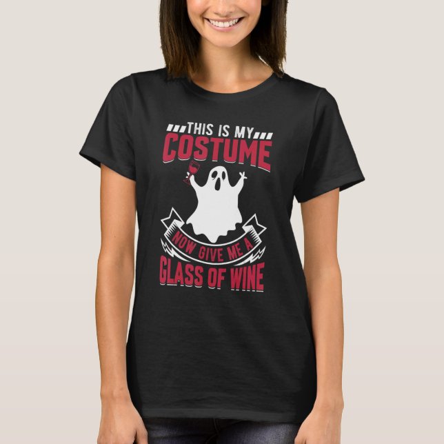 This Is My Costume Now Give Me A Glass Of Wine Gho T-Shirt (Vorderseite)