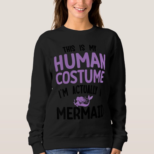 This is my human costume I'm actually a mermaid Sweatshirt (Vorderseite)