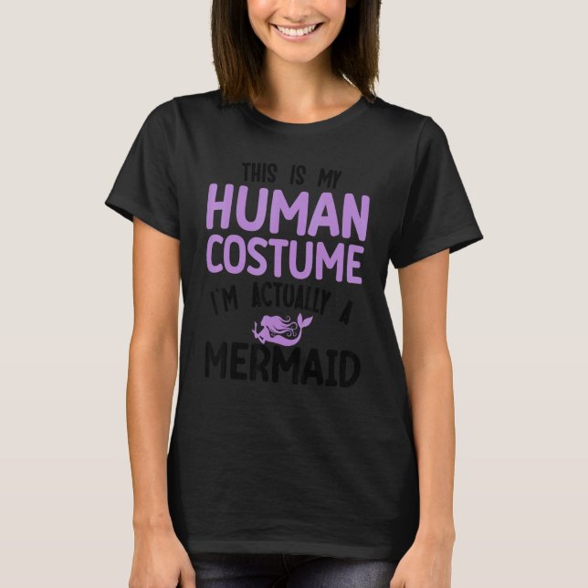 This is my human costume I'm actually a mermaid T-Shirt (Vorderseite)