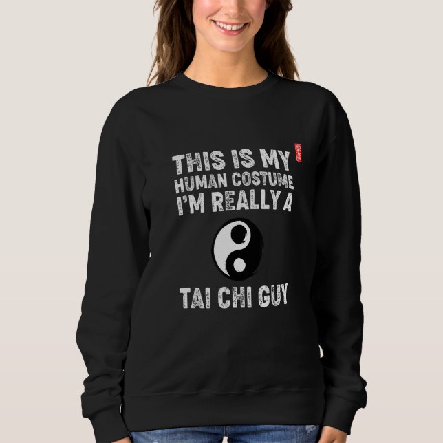 This Is My Human Costume I'm Really A Tai Chi Guy. Sweatshirt (Vorderseite)
