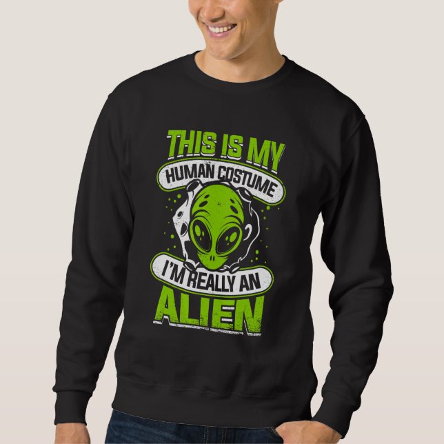 This is My Human Costume I'm Really An Alien UFO A Sweatshirt (Vorderseite)
