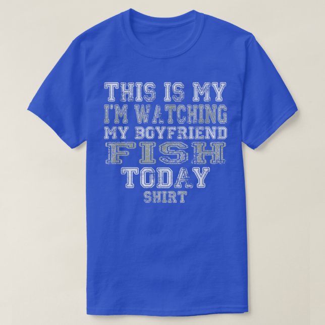 This Is My I'm Watching My Boyfriend Fish Today  T-Shirt (Design vorne)