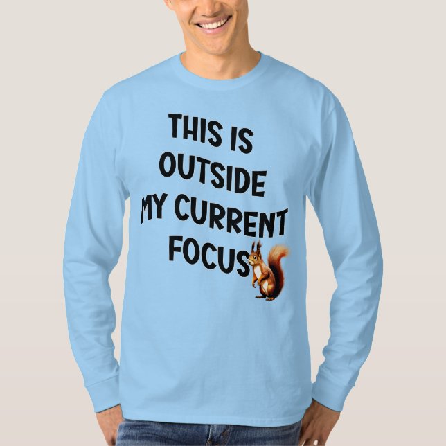 This Is Outside My Current Focus Squirrel T-Shirt (Vorderseite)