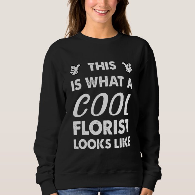 This Is What A Cool Florist Looks Like 1 Sweatshirt (Vorderseite)