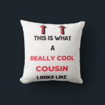 This Is What A Really Cool Cousin Looks Like 2 Kissen<br><div class="desc">This Is What A Really Cool Cousin Looks Like design. This is a short funny quote which is great as an appreciation gift idea for Cousins. Also suitable as Cousin gifts for Christmas or Birthday.</div>