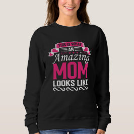 This Is What an Amazing Mom Looks Like Mothers Day Sweatshirt