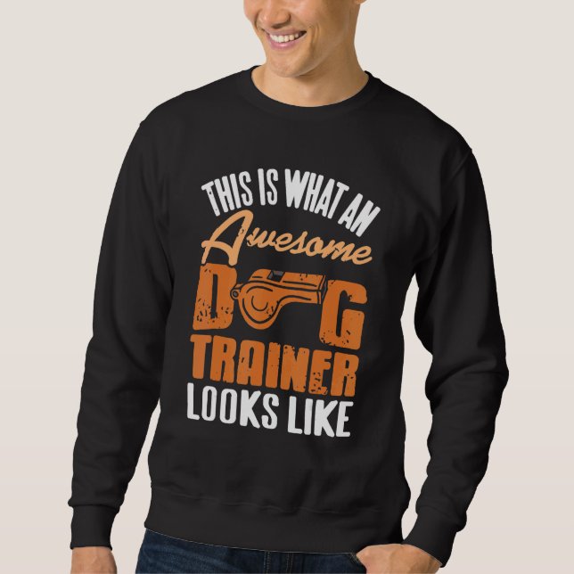 This Is What An Awesome Dog Trainer Looks Like   P Sweatshirt (Vorderseite)