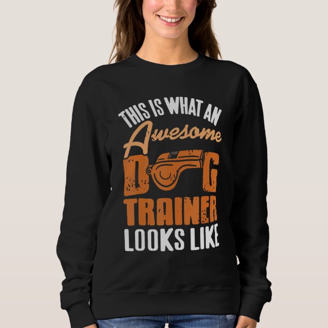 This Is What An Awesome Dog Trainer Looks Like   P Sweatshirt (Vorderseite)