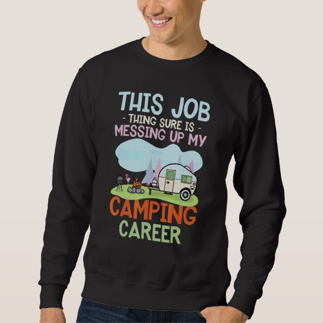 This Job Sure Is Messing Up My Camping Career Sweatshirt (Vorderseite)