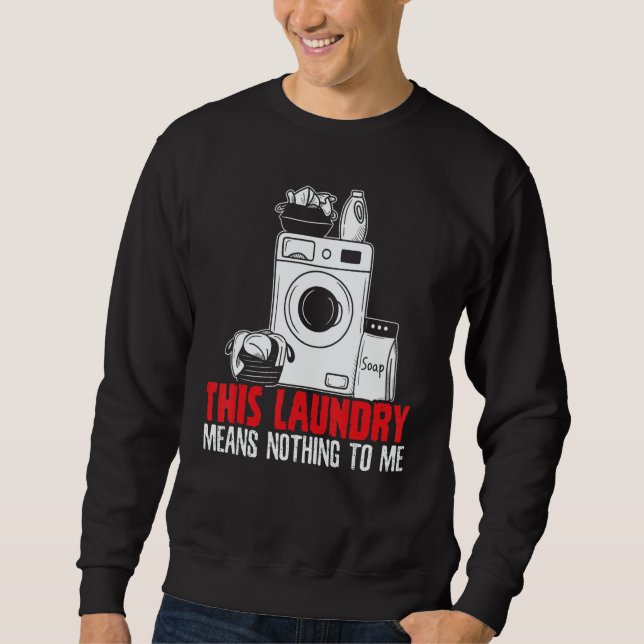 This Laundry Means Nothing To Me Job Profession Oc Sweatshirt (Vorderseite)