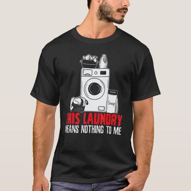 This Laundry Means Nothing To Me Job Profession Oc T-Shirt (Vorderseite)