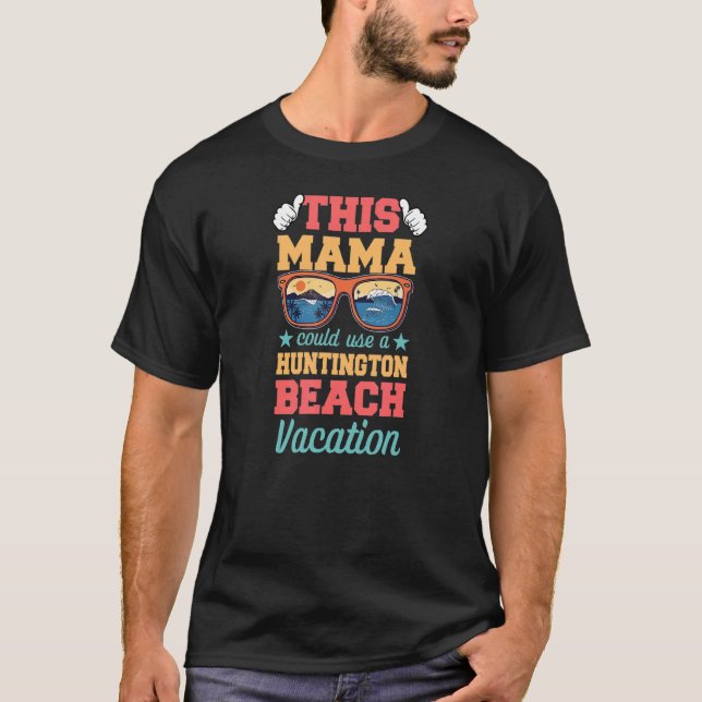 This Mama Could Use a Huntington Beach Vacation Mo T-Shirt (Vorderseite)
