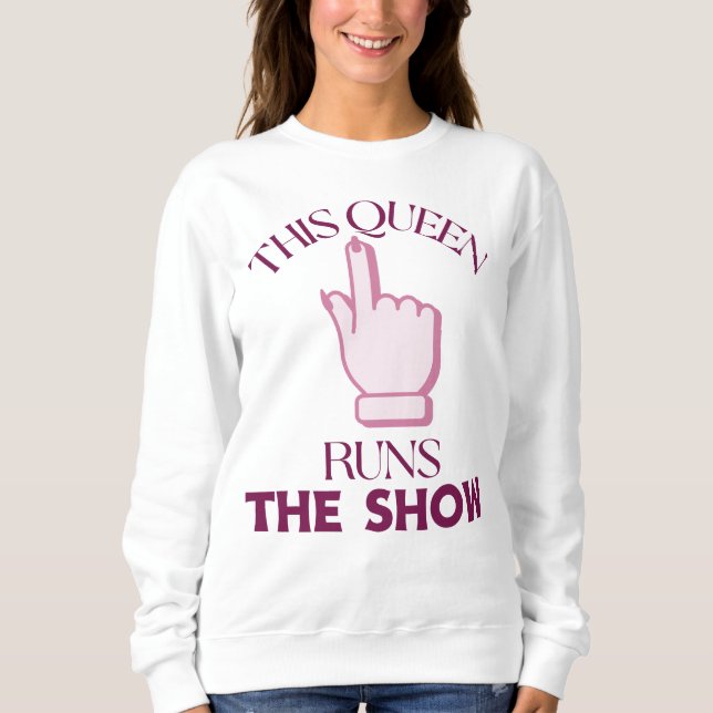 This Queen Runs The Show Sweatshirt (Vorderseite)