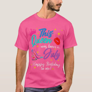 This Queen Was Born In July Happy Birthday To Me G T-Shirt