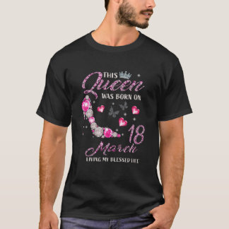 This Queen Was Born In March 18 Living My Meured T-Shirt