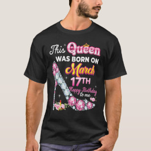This Queen Was Born On March 17 17th Happy Birthda T-Shirt