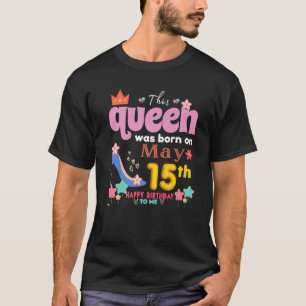 This Queen Was Born On May 15Th, Happy Birthday To T-Shirt