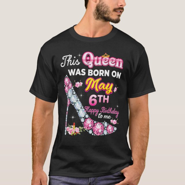 This Queen Was Born On May 6 6th Happy Birthday To T-Shirt (Vorderseite)