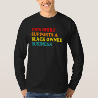 This Shrt Supports A Black Owned Business T-Shirt