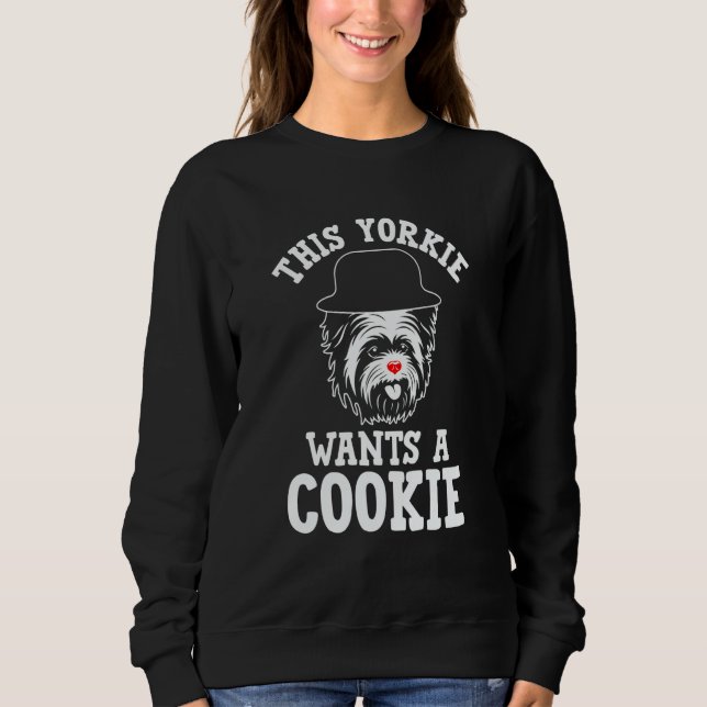 This Yorkie Wants a Cookie Yorkshire Terrier Dog   Sweatshirt (Vorderseite)