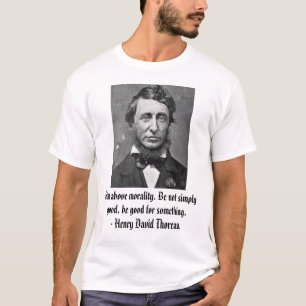 thoreau, Ziel über Sittlichkeitsgefühl. Seien Sie T-Shirt
