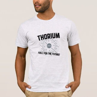 THORIUM - Brennstoff während der Zukunft T-Shirt