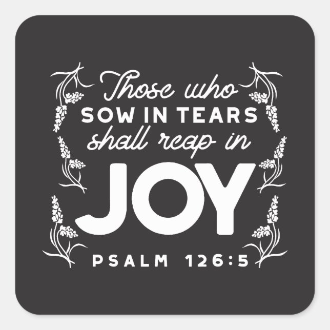 Those Who Sow in Tears Shall Reap in Joy Quotes Quadratischer Aufkleber (Vorderseite)