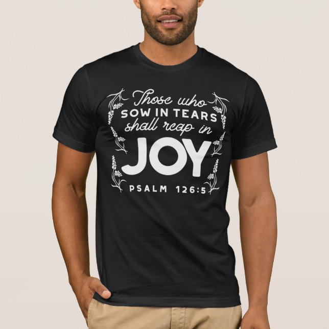 Those Who Sow in Tears Shall Reap in Joy Quotes T-Shirt (Vorderseite)